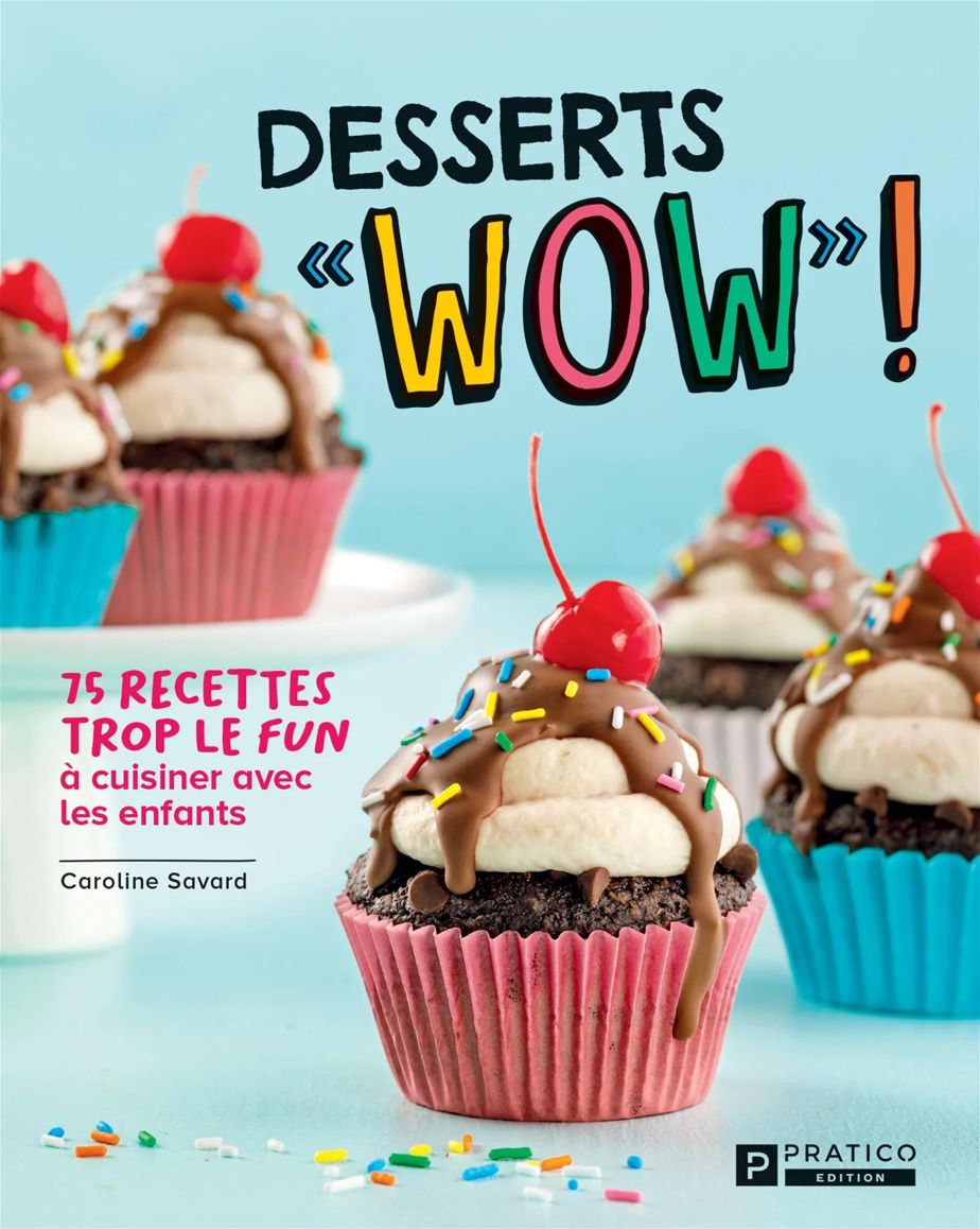 Desserts « Wow » ! – 75 recettes trop le fun à cuisiner avec les enfants